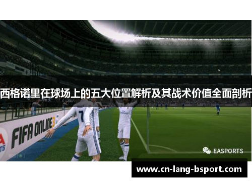 西格诺里在球场上的五大位置解析及其战术价值全面剖析