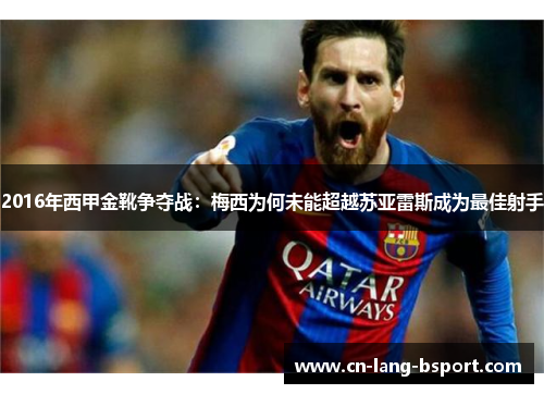 2016年西甲金靴争夺战:梅西为何未能超越苏亚雷斯成为最佳射手 2016年西甲金靴争夺战:梅西为何未能超越苏亚雷斯成为最佳射手