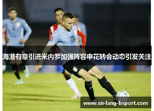 海港有意引进米内罗加强阵容申花转会动态引发关注 海港有意引进米内罗加强阵容申花转会动态引发关注