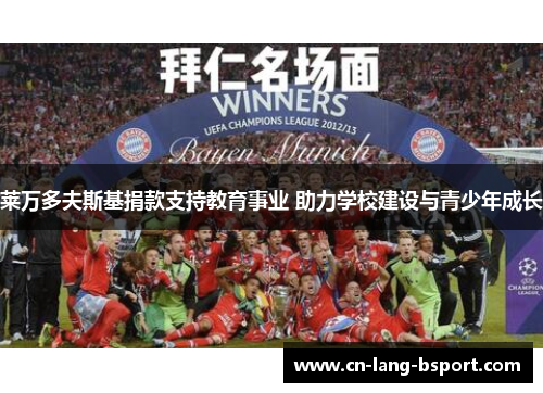 莱万多夫斯基捐款支持教育事业 助力学校建设与青少年成长