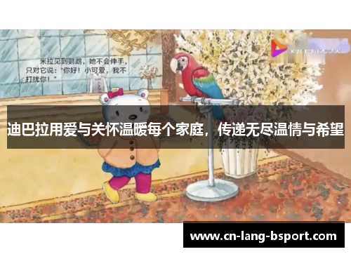 迪巴拉用爱与关怀温暖每个家庭，传递无尽温情与希望