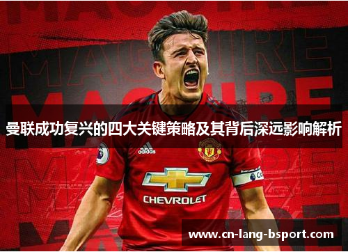 曼联成功复兴的四大关键策略及其背后深远影响解析