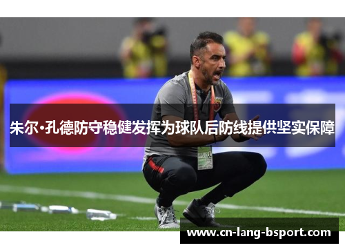 朱尔·孔德防守稳健发挥为球队后防线提供坚实保障