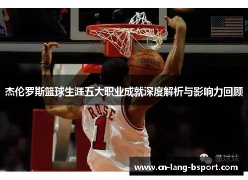 杰伦罗斯篮球生涯五大职业成就深度解析与影响力回顾 杰伦罗斯篮球生涯五大职业成就深度解析与影响力回顾