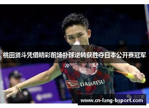 桃田贤斗凭借精彩前场扑球逆转获胜夺日本公开赛冠军 桃田贤斗凭借精彩前场扑球逆转获胜夺日本公开赛冠军