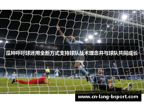 瓜帅呼吁球迷用全新方式支持球队战术理念并与球队共同成长