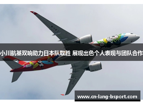 小川航基双响助力日本队取胜 展现出色个人表现与团队合作 小川航基双响助力日本队取胜 展现出色个人表现与团队合作