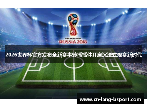 2026世界杯官方发布全新赛事转播插件开启沉浸式观赛新时代